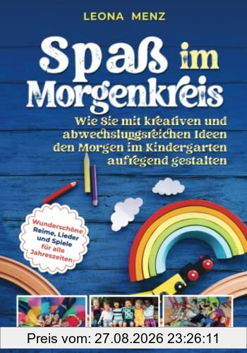 Spaß im Morgenkreis: Wie Sie mit kreativen und abwechslungsreichen Ideen den Morgen im Kindergarten aufregend gestalten. Wunderschöne Reime, Lieder und Spiele für alle Jahreszeiten