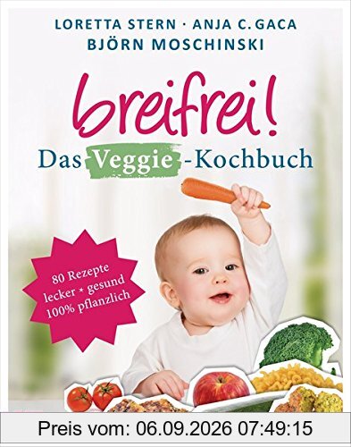 Breifrei! Das Veggie-Kochbuch: 80 einfache Rezepte für Babys und die ganze Familie