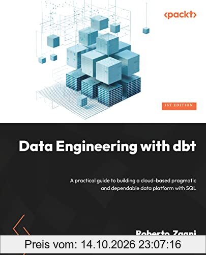 Data Engineering with dbt: A practical guide to building a cloud-based, pragmatic, and dependable data platform with SQL