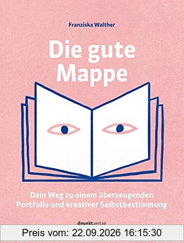 Die gute Mappe: Dein Weg zu einem überzeugenden Portfolio und kreativer Selbstbestimmung