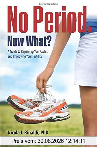 No Period. Now What?: A Guide to Regaining Your Cycles and Improving Your Fertility