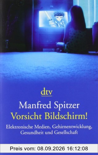 Vorsicht Bildschirm!: Elektronische Medien, Gehirnentwicklung, Gesundheit und Gesellschaft