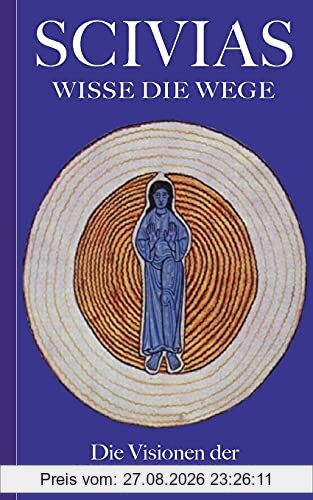 Scivias - Wisse die Wege: Die Visionen der Hildegard von Bingen