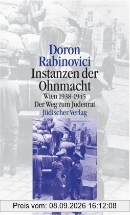 Instanzen der Ohnmacht: Wien 1938-1945. Der Weg zum Judenrat