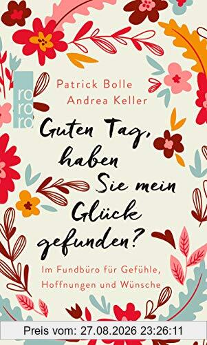 Guten Tag, haben Sie mein Glück gefunden?: Im Fundbüro für Gefühle, Hoffnungen und Wünsche