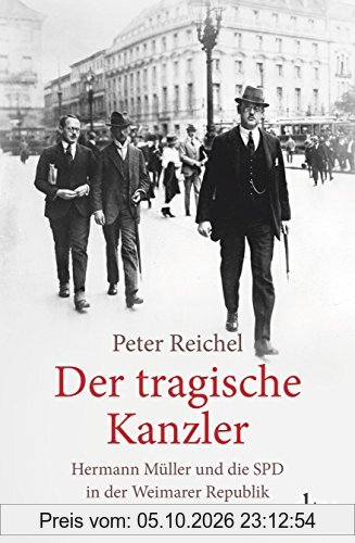 Der tragische Kanzler: Hermann Müller und die SPD in der Weimarer Republik