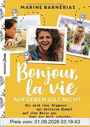 Bonjour, la vie. Aufgeben gilt nicht: Wie mich eine Diagnose aus heiterem Himmel ans Ende der Welt schickte, wo ich das pure Leben fand (Reisen mit MS, Multiple Sklerose)