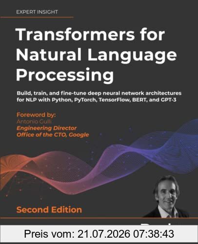 Denis Rothman Transformers For Natural Language Processing, Build, Train, And Fine-tune Deep Neural Network Architectures For Nlp With Python, PyTorch, TensorFlow,