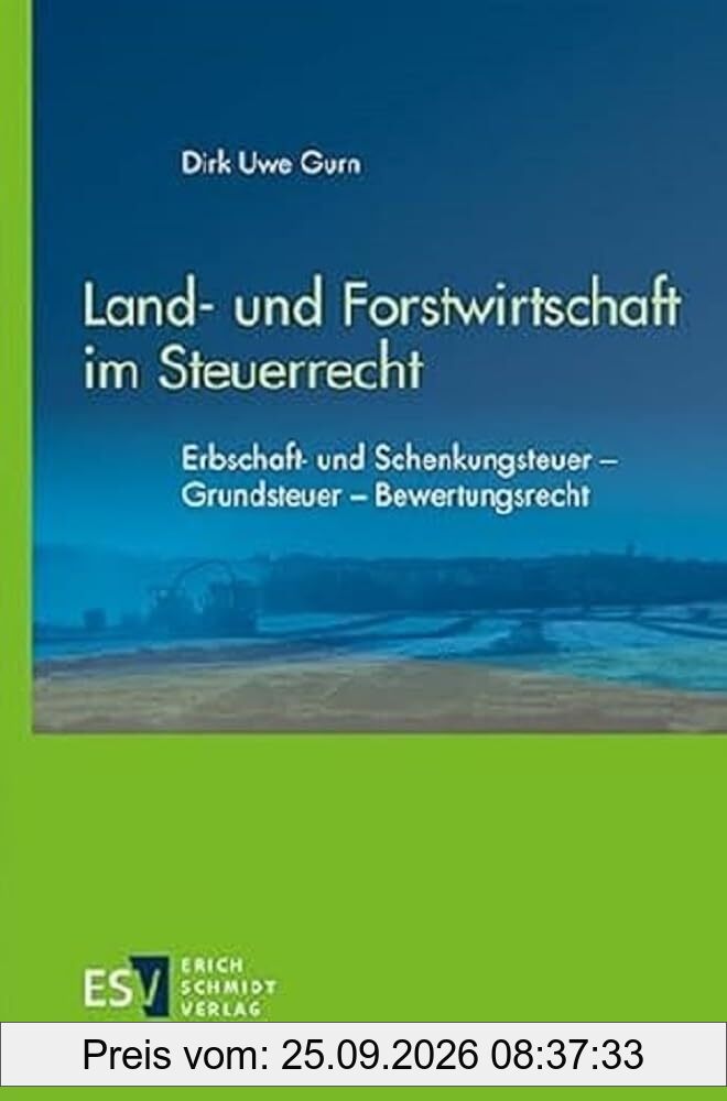 Land- und Forstwirtschaft im Steuerrecht: Erbschaft- und Schenkungsteuer – Grundsteuer – Bewertungsrecht