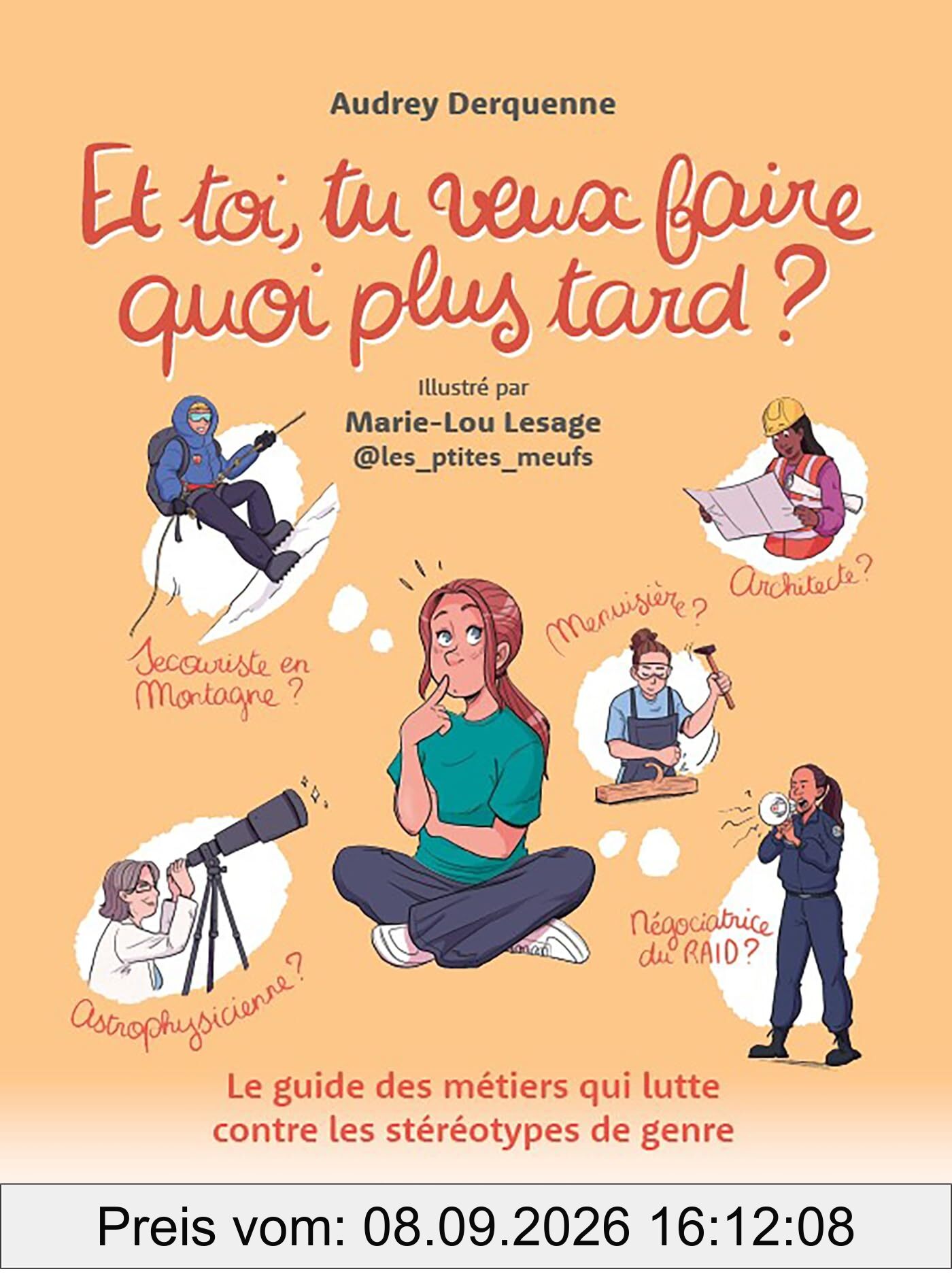 Et toi, tu veux faire quoi plus tard ? : le guide des métiers qui lutte contre les stéréotypes de genre