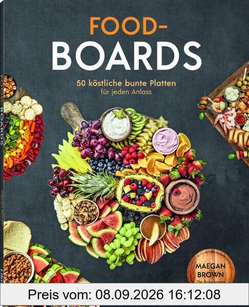 Food-Boards: 50 köstliche, bunte Platten für jeden Anlass
