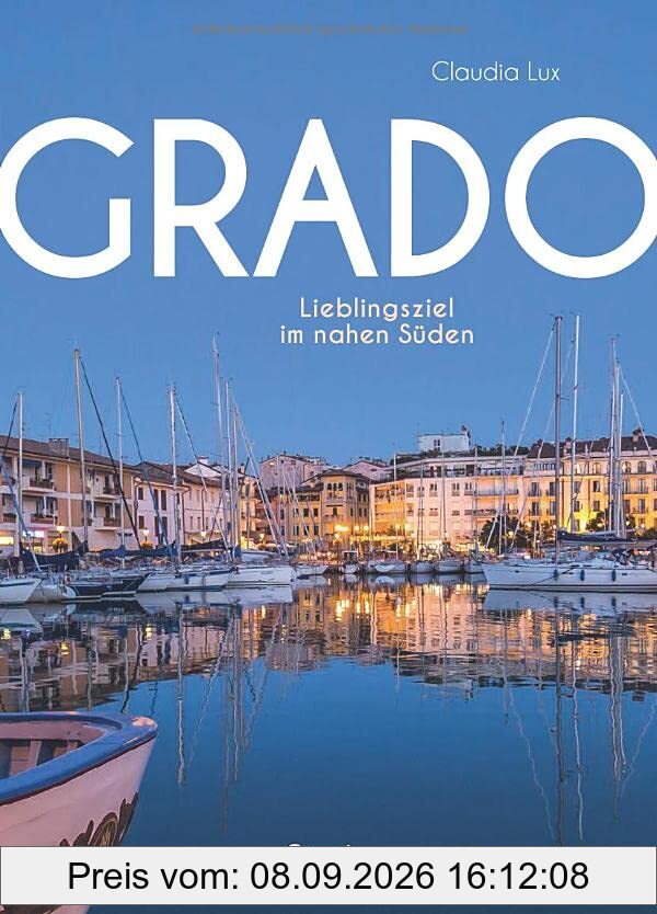 Grado: Lieblingsziel im nahen Süden. Der Reiseführer mit zahlreichen Insidertipps und den besten Adressen