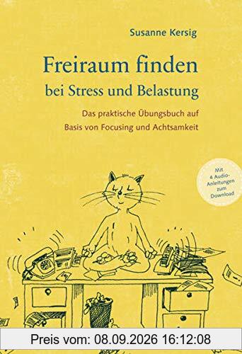 Freiraum finden bei Stress und Belastung: Das praktische Übungsbuch auf Basis von Focusing und Achtsamkeit - mit 4 Audio-Anleitungen zum Download