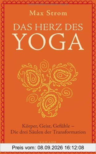Das Herz des Yoga: Körper, Geist, Gefühle - Die drei Säulen der Transformation