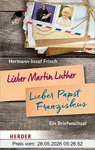 Hermann-Josef Frisch Lieber Martin Luther - Lieber Papst Franziskus, Ein Briefwechsel