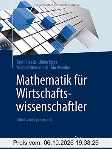 Mathematik für Wirtschaftswissenschaftler: Intuitiv und praxisnah