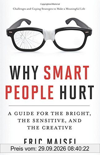 Eric Maisel Why Smart People Hurt, A Guide For The Bright, The Sensitive, And The Creative