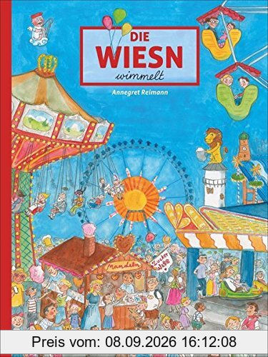 Die Wiesn wimmelt. Wimmelspaß auf dem Münchner Oktoberfests. Ein liebevoll gestaltetes Wimmelbuch über das bunte und fröhliche Treiben auf der Theresienwiese für die ganze Familie
