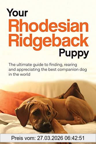 Denise Flaim Your Rhodesian Ridgeback Puppy, The Ultimate Guide To Finding, Rearing And Appreciating The Best Companion Dog In The World