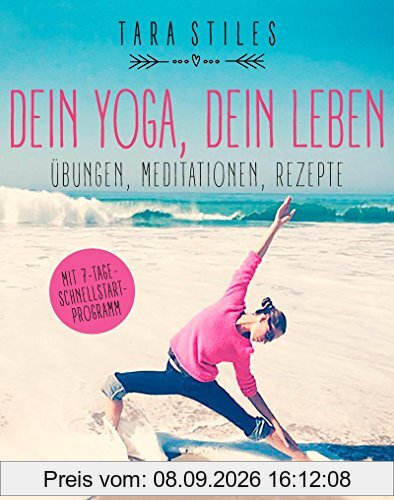 Dein Yoga, dein Leben: Übungen, Meditationen, Rezepte