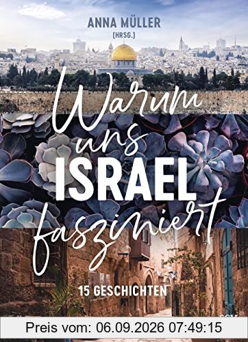 Warum uns Israel fasziniert: 15 Geschichten (Israel neu entdecken)