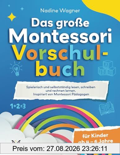 Das Große Montessori Vorschulbuch - Spielerisch und selbstständig lesen, schreiben und rechnen lernen für Kinder zwischen 4 – 6 Jahren. Inspiriert von Montessori Pädagogen