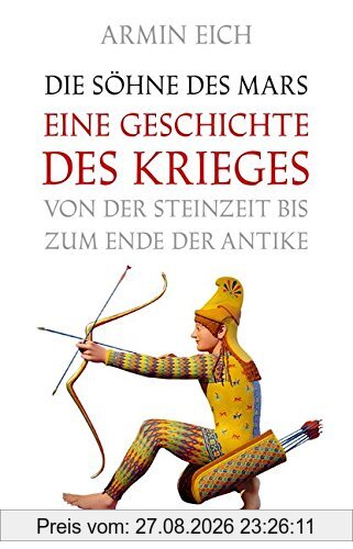 Die Söhne des Mars: Eine Geschichte des Krieges von der Steinzeit bis zum Ende der Antike