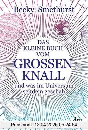 Becky Smethurst Das Kleine Buch Vom Großen Knall, Und Was Im Universum Seitdem Geschah