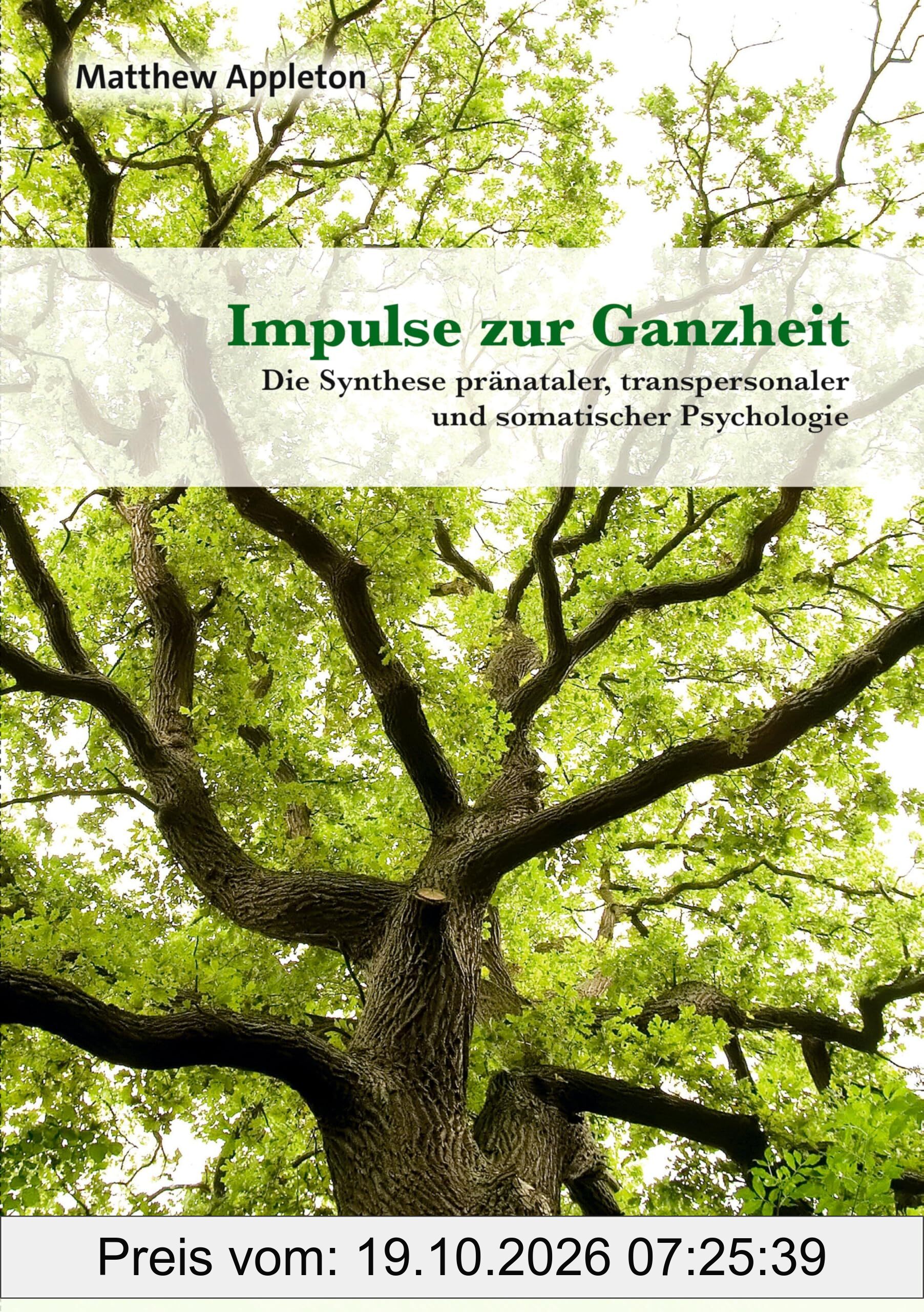 Impulse zur Ganzheit: Die Synthese pränataler, transpersonaler und somatischer Psychologie (Neue Wege für Eltern und Kind)