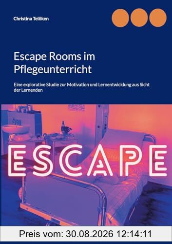 Escape Rooms im Pflegeunterricht: Eine explorative Studie zur Motivation und Lernentwicklung aus Sicht der Lernenden (Pädagogische Praxisimpulse)
