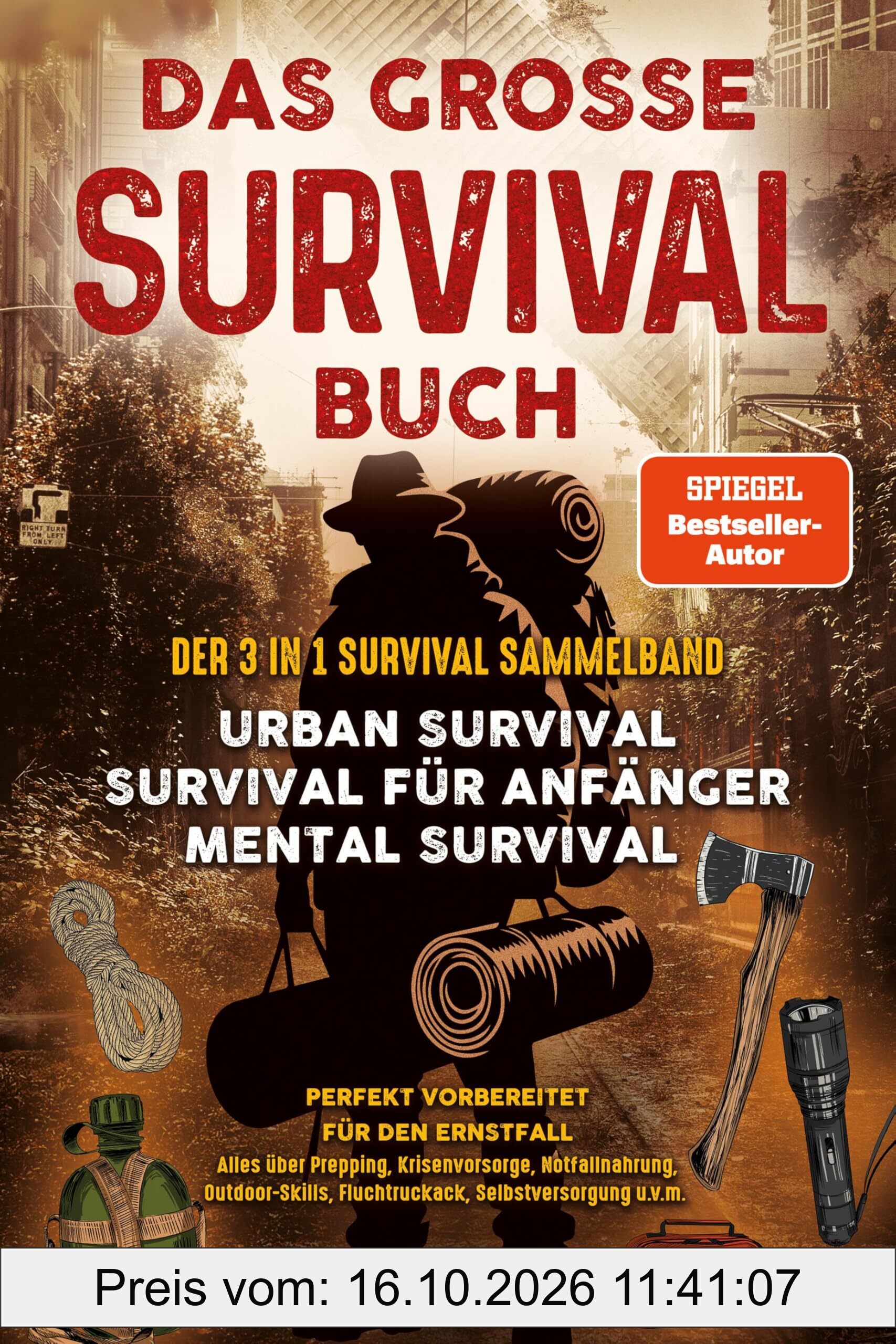 Das große Survival Buch: Der 3 in 1 Survival Sammelband - Urban Survival - Survival für Anfänger - Mental Survival Perfekt vorbereitet für …