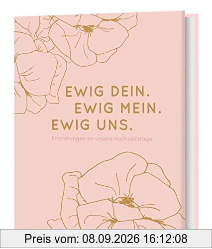 Ewig Dein. Ewig Mein. Ewig Uns.: Erinnerungen an unsere Hochzeitstage