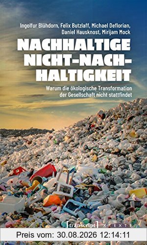 Nachhaltige Nicht-Nachhaltigkeit: Warum die ökologische Transformation der Gesellschaft nicht stattfindet (X-Texte zu Kultur und Gesellschaft)