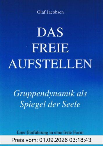 Das freie Aufstellen. Einführung in eine freie Form der Systemischen Aufstellung