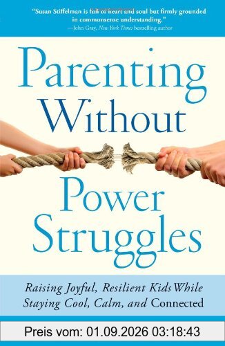 Parenting Without Power Struggles: Raising Joyful, Resilient Kids While Staying Cool, Calm, and Connected