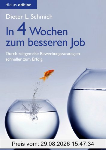 Dieter L. Schmich In Vier Wochen Zum Besseren Job, Durch Zeitgemäße Bewerbungsstrategien Schneller Zum Erfolg