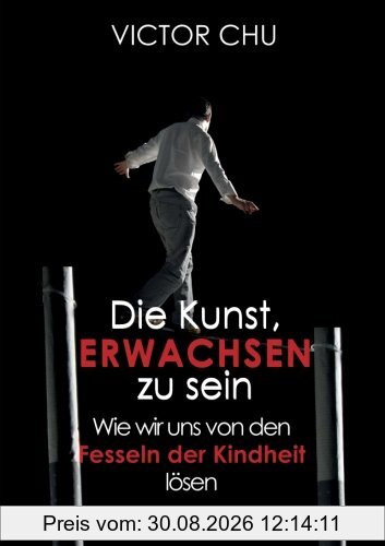Die Kunst, erwachsen zu sein: Wie wir uns von den Fesseln der Kindheit lösen
