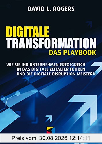 Digitale Transformation. Das Playbook: Wie Sie Ihr Unternehmen erfolgreich in das digitale Zeitalter führen und die digitale Disruption meistern (mitp Business)