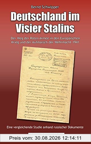 Deutschland im Visier Stalins: Der Weg der Roten Armee in den europäischen Krieg und der Aufmarsch der Wehrmacht 1941 - Eine vergleichende Studie anhand russischer Dokumente