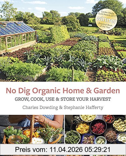 Charles Dowding No Dig Organic Home & Garden, Grow, Cook, Use & Store Your Harvest
