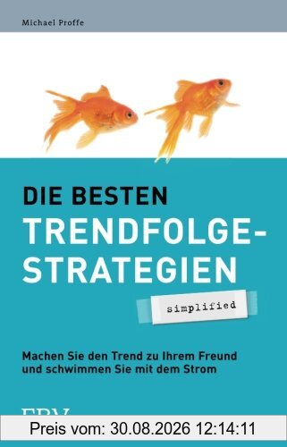 Die besten Trendfolgestrategien - simplified: Machen Sie den Trend zu Ihrem Freund und schwimmen Sie mit dem Strom