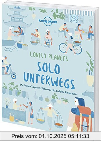 Solo unterwegs: Die besten Tipps und Ideen für die perfekte Reise allein (Lonely Planet Reisebildbände)