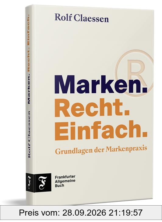 Marken. Recht. Einfach.: Grundlagen der Markenpraxis | Mit konkreten und bewährten Strategien zur Markenfindung, Markenanmeldung und …