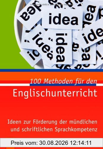 100 Methoden für den Englischunterricht: Ideen zur Förderung der mündlichen und schriftlichen Sprachkompetenz