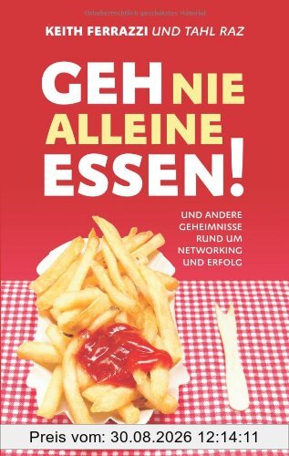 Geh nie alleine essen!: Und andere Geheimnisse rund um Networking und Erfolg