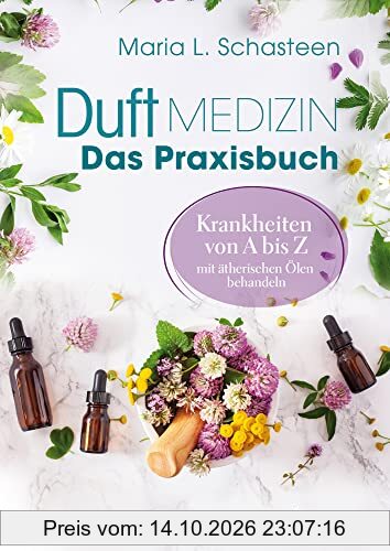 Duftmedizin – Das Praxisbuch – Krankheiten von A bis Z mit ätherischen Ölen behandeln