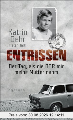 Entrissen: Der Tag, als die DDR mir meine Mutter nahm