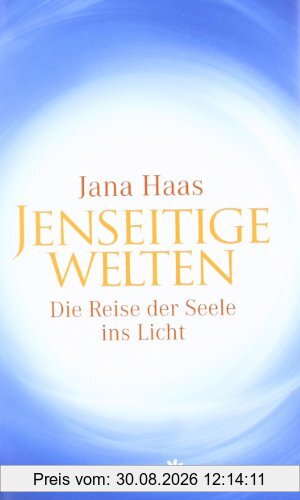 Jenseitige Welten: Die Reise der Seele ins Licht
