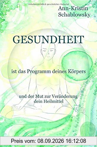 Die Gesundheits-Trilogie / Gesundheit ist das Programm deines Körpers: und der Mut zur Veränderung dein Heilmittel
