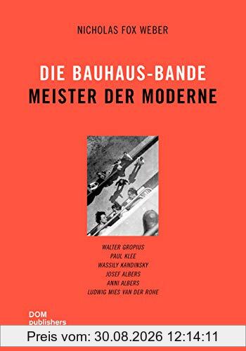 Die Bauhaus-Bande. Meister der Moderne: Walter Gropius, Paul Klee, Wassily Kandinsky, Josef Albers, Anni Albers, Ludwig Mies van der Rohe